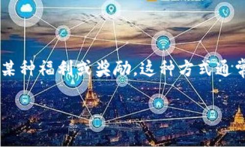 区块链钱包推荐码是指在使用某些区块链钱包或平台时，用户可以通过提供一个特定的推荐码来获得某种福利或奖励。这种方式通常用于吸引新用户注册或使用服务。以下是关于区块链钱包推荐码的一些详细信息，希望对您有所帮助。

### 区块链钱包推荐码：获取奖励的密钥