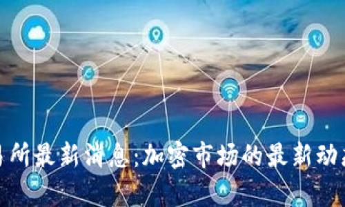 Bithumb交易所最新消息：加密市场的最新动态与趋势分析