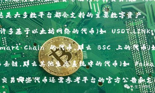 Tokenim 是一种去中心化的代币互换平台，允许用户在其上进行各种加密货币及代币的交易。在 Tokenim 上可以放置和交易的币种通常包括以下几种类型：

1. **主流加密货币**：像比特币（BTC）、以太坊（ETH）等，这是大多数平台都会支持的主要数字资产。

2. **ERC-20 代币**：由于 Tokenim 的去中心化特性，许多基于以太坊网络的代币（如 USDT、LINK、UNI 等）都可以在平台上进行交易。

3. **BEP-20 代币**：如果 Tokenim 兼容 Binance Smart Chain 的代币，那么 BSC 上的代币（如 BNB、CAKE、XRP 等）也可以放置和交易。

4. **其他区块链上的代币**：如果 Tokenim 确实支持多条链，那么其他生态系统中的代币（如 Polkadot（DOT）、Solana（SOL）的代币）也可能在平台上被支持。

尽管 Tokenim 提供了多种代币的交易选择，但具体可以交易哪些代币还需参考平台的官方公告和支持列表，确保用户在交易前了解所有相关信息。