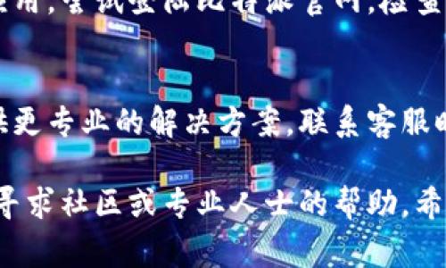 网络错误可能是比特派（Bitpie）在使用过程中出现的一种常见问题。引起这种情况的原因有很多，以下是一些可能的原因及其解决办法。

1. 网络连接问题
最常见的原因是设备的网络连接存在问题。可能是Wi-Fi信号不稳定、移动数据关闭或信号差。首先，检查您的网络连接。您可以尝试切换到另一种网络，或者重启路由器。如果您使用的是移动数据，请确保数据连接正常并且没有流量限制。

2. 服务器维护或故障
比特派的服务器可能正在进行维护，或者遭遇了故障。这种情况下，您无法连接到其服务器，通常只需耐心等待服务器恢复正常。一些用户可能会在社交媒体或社区论坛上报告相同的问题。您可以关注比特派的官方信息，了解最新动态。

3. 应用程序版本过旧
使用过时的比特派应用程序可能导致兼容性问题。确保您使用的是最新版本的比特派。前往您的应用商店，检查是否有可用的更新。如果有，尽快下载并安装。更新后的版本通常会修复旧版本中的bug，提高应用的稳定性和性能。

4. 设备问题
有时候，设备本身的问题也会导致网络错误。这可能是由于内存不足、软件冲突或者设备过热等原因。尝试重启设备，清理不必要的应用和文件，以提升设备性能。如果问题依然存在，考虑重置应用程序的设置或者重新安装应用。

5. 防火墙或安全软件设置
某些防火墙或安全软件可能会阻止比特派的正常连接。检查您的设备安全设置，确保没有阻止比特派的访问。您可以尝试临时禁用防火墙或者调整安全设置，观察是否能解决问题。

6. VPN或代理设置
如果您正在使用VPN或代理，可能会导致连接问题。尝试断开VPN或代理服务，查看网络是否恢复正常。某些地区对比特派的访问可能受到限制，确保您的连接方式不受干扰。

7. 账户问题
您的账户状态可能也导致连接错误。如果您的账户因某种原因被锁定或禁止访问，您将无法正常使用应用。尝试登陆比特派官网，检查账户相关信息，若有问题，联系比特派客服进行处理。

8. 联系客服获取帮助
如果以上方法仍然无法解决网络错误，建议您联系比特派的客服支持。他们可以帮助您排查问题并提供更专业的解决方案。联系客服时，详细说明您遇到的问题，并提供相关的错误提示信息。

通过这些步骤，您可以排除可能导致比特派网络错误的原因。如果您在操作过程中遇到困难，随时可以寻求社区或专业人士的帮助。希望您能尽快恢复使用比特派。