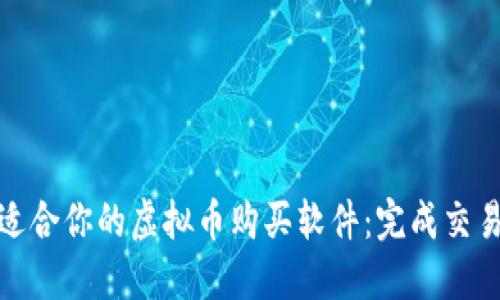 如何选择最适合你的虚拟币购买软件：完成交易的最佳选择