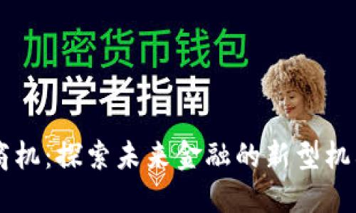 区块链商机：探索未来金融的新型机构与潜力