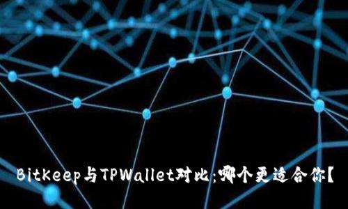 BitKeep与TPWallet对比：哪个更适合你？