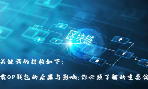 和关键词的结构如下：

卸载OP钱包的后果与影响：你必须了解的重要信息