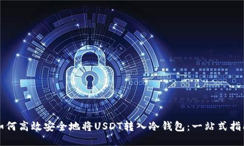 如何高效安全地将USDT转入冷钱包：一站式指南