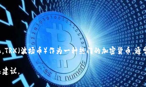库神（CoolWallet）冷钱包支持多种加密货币，但具体的支持情况可能会随着软件更新而有所变化。TRX（波场币）作为一种热门的加密货币，通常会被一些冷钱包所支持。建议您查看库神官方网站或最新的用户手册，以确认当前是否支持TRX。

如果您需要了解更多关于库神冷钱包的信息或如何使用它来存储TRX，请告诉我，我可以提供相关建议。
