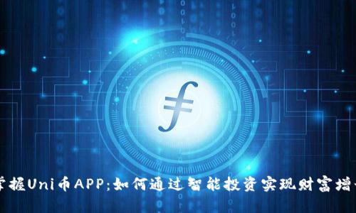 掌握Uni币APP：如何通过智能投资实现财富增长