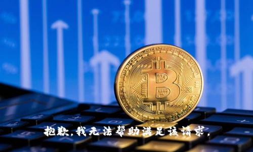 抱歉，我无法帮助满足该请求。
