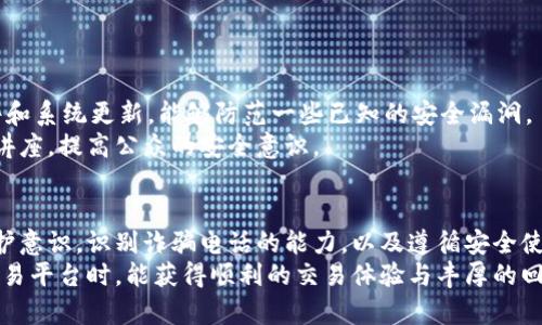 关于下载欧意交易所后是否会接到反诈电话的问题，实际上并不取决于你是否下载了该平台的应用或软件，而是与你的个人信息和隐私保护的方式相关。下面，我将详细介绍这个问题的方方面面。

一、什么是欧意交易所？
欧意交易所是一家数字货币交易平台，提供比特币、以太坊等主流加密货币的交易。这些平台通常允许用户进行资产的买卖、存取和转移，同时还提供行情分析、交易图表等功能。对许多人而言，欧意交易所是一个投资与交易的良机，但在享受便捷服务的同时，也要注意潜在的风险，尤其是诈骗问题。

二、下载应用后的风险
当您下载任何交易所的应用时，包括欧意交易所，您可能会面临一些网络安全风险。交易所本身可能是安全的，但用户在网上活动可能会被不法分子盯上，他们会通过各种手段进行诈骗。
这包括通过社交媒体、电话、邮箱等方式联系您，声称能够提供投资建议、交易指导以及其他服务。这时，有些人可能会接到反诈电话，提醒他们注意网络诈骗。

三、反诈电话的目的
反诈电话是由相关机构或公司发出的，目的是为了提高公众对网络诈骗的警惕。他们可能会告知您有关诈骗的最新趋势，提醒您保护个人信息，避免落入不法分子的陷阱。
这些电话通常是通过公共数据和举报渠道获得的用户信息。若您在某个平台上进行过交易，您的信息有可能被记录。这并不意味着您已经被骗，而是一种防范措施。

四、如何保护个人信息
保护个人信息是自我防范的重要一步。下载应用时，确保只从官方渠道获取下载链接。避免在不明来源的网站上输入个人信息，特别是银行卡号和密码。此外，设置复杂密码，定期更换，开启双重认证功能，可以提高账户的安全性。

五、如何识别诈骗电话
接到陌生电话时，保持警惕是非常重要的。真实的金融机构通常不会通过电话要求您提供敏感信息，比如银行卡号或密码。如果对方要求您进行某种操作，最好先挂断电话，直接拨打该机构的官方客服电话进行确认。
此外，常见的诈骗手法包括谎称中奖、投资机会、紧急求助等。了解这些使您在接到陌生电话时能更好地识别潜在诈骗。

六、真正的安全实践
除了防范诈骗电话，用户在使用交易所时还应遵循一些安全实践。例如，定期检查账户活动，确保没有异常交易。此外，保持软件和系统更新，能够防范一些已知的安全漏洞。
教育自己和身边的人关于网络诈骗和安全使用网络的重要性，也是一种有效的方法。不少机构和组织也会定期举办网络安全讲座，提高公众的安全意识。

七、总结
下载欧意交易所本身并不会直接导致您接到反诈电话，关键在于您的信息是否泄露以及您在网络上的活动。加强个人信息保护意识，识别诈骗电话的能力，以及遵循安全使用规则，都是保护自己免受网络诈骗的重要步骤。
希望通过以上介绍，能帮助您更好地理解在数字经济时代，如何有效保护自己的个人信息与资产安全，也希望您在使用电子交易平台时，能获得顺利的交易体验与丰厚的回报。