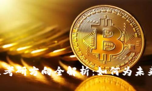 区块链工程考研方向全解析：如何为未来职业铺路？