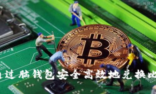 如何通过脑钱包安全高效地兑换比特币？