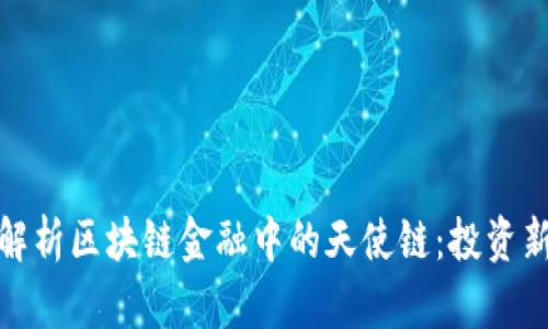 深入解析区块链金融中的天使链：投资新机遇