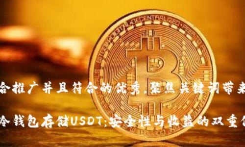 思考一个适合推广并且符合的优秀，聚焦关键词带来的具体成果

全方位解析冷钱包存储USDT：安全性与收益的双重保障