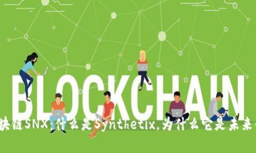 深入解析区块链SNX：什么是Synthetix，为什么它是未来金融的关键？