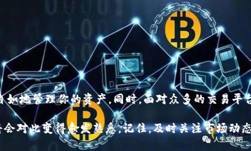 观察钱包的币怎么转出来

钱包,币,转账,交易/guanjianci

什么是观察钱包？
观察钱包是一种特殊类型的钱包。它允许用户查看区块链上的资产，而无需完整控制这些资产。它通常用于增强安全性，尤其是在需要共享钱包地址但又不愿提供私钥的场景下。了解观察钱包的基本功能，可以帮助你更好地管理和转移资产。

了解转币的必要性
转账是加密货币交易中最常见的操作之一。这种操作不仅可以满足个人需求，比如将币转给朋友或进行投资，还可以实现资产的灵活管理。有些人选择将资产转入观察钱包，以增强安全性，或是为未来的交易做好准备。

观察钱包中的币是如何转出的？
尽管观察钱包本身并不存储私钥，但你依然可以通过相关操作将币转出。一般来说，步骤包括：
ul
    listrong获取私钥/strong：如果以前使用过控件钱包，可以找到相应的私钥。确保在安全的环境中进行此操作。/li
    listrong选择合适的交易平台/strong：你需要找到一个支持所持币种的交易平台。大多数主流交易所都支持多种加密货币。/li
    listrong将币转入交易所/strong：登录你的交易账户，进入存款页面，生成一个存款地址。然后从观察钱包将币发送到该地址。/li
    listrong完成交易/strong：一旦币到达交易所账户，你就可以选择卖出、换成其他币种，或者提取为法币。/li
/ul

具体转出的步骤详解
接下来，我们将详细介绍如何把观察钱包中的币安全地转移出来：

h4第一步：获取私钥/h4
在钱包管理界面，你需要找到你之前使用的控件钱包的私钥。在获取私钥的时候，务必要注意安全。在不安全的网络或者环境审慎操作，避免信息泄露。

h4第二步：选择交易平台/h4
你需要选择一个支持的交易平台或钱包。常见的交易平台有币安、火币、OKEx等。注册并完成必要的身份验证。

h4第三步：生成存款地址/h4
在选定的交易所中，找到“存款”选项。从这里你可以选择你要存入的币种。系统会给出一个特定的存款地址，这个地址是唯一的，你需要将币通过这个地址发送到交易所。

h4第四步：进行转账操作/h4
使用你找到的私钥，打开你所使用的钱包应用，通过“转账”功能，将币转移到刚刚生成的存款地址。在转账中，务必仔细核对地址，以免出现错误。

h4第五步：确认转账状态/h4
转账完成后可以在观察钱包中查看发送记录，以及在交易所平台确认交易状态。一般而言，区块链有确认时间，一般在几分钟到一个小时不等。

h4第六步：完成交易/h4
在确认币已经到达交易所后，你可以在交易平台进行相关操作，进行买卖或者提取为法币。

注意事项
在转币的过程中，需要注意以下几点：
ul
    listrong确认地址/strong：在转账时确认地址的准确性，任何错误可能导致资产损失。/li
    listrong私钥安全/strong：妥善保管好私钥，切勿随意泄露。/li
    listrong了解费用/strong：不同平台会收取不同的交易费用，事先了解清楚。/li
/ul

总结
观察钱包的转送操作并不是特别复杂，但细节处理至关重要。掌握这些基本操作后，你可以在加密货币的世界中自如地管理你的资产。同时，面对众多的交易平台和钱包工具，保持警惕并选择信誉良好的渠道至关重要。

通过以上步骤，你可以安全、顺利地将观察钱包中的币转出。这个过程可能需要一些时间和耐心，但通过实践，你将会对此变得愈发熟悉。记住，及时关注市场动态和政策变化也是管理加密资产的重要部分。在波动更新频繁的市场中，灵活应对，将为你带来更多的机会和收益。