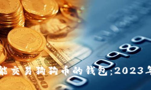如何选择能交易狗狗币的钱包：2023年终极指南