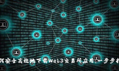 如何安全高效地下载Web3交易所应用：一步步指南