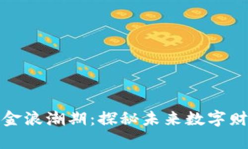 区块链黄金浪潮期：探秘未来数字财富的崛起