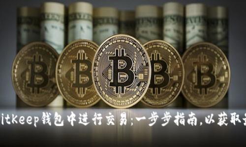 如何在BitKeep钱包中进行交易：一步步指南，以获取最佳收益