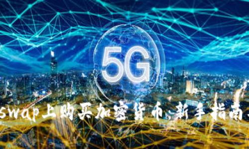 如何在Uniswap上购买加密货币：新手指南与实用技巧