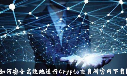 
如何安全高效地进行Crypto交易所官网下载？