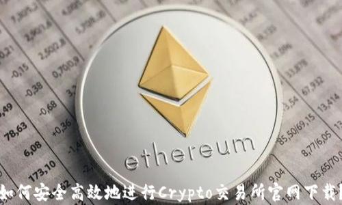 
如何安全高效地进行Crypto交易所官网下载？
