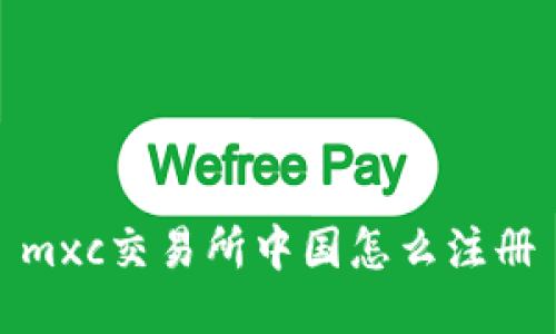 mxc交易所中国怎么注册