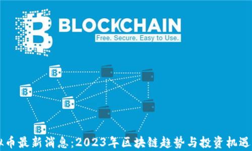 
虚拟币最新消息：2023年区块链趋势与投资机遇解析
