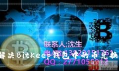 如何解决BitKeep钱包中的币兑换问题？