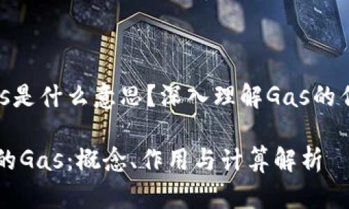 区块链上的Gas是什么意思？深入理解Gas的作用与计算方式

区块链技术中的Gas：概念、作用与计算解析
