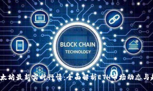  以太坊最新实时行情：全面解析ETH市场动态与趋势