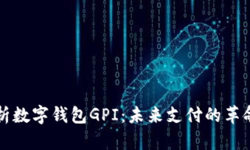 深入解析数字钱包GPI：未来支付的革命性工具