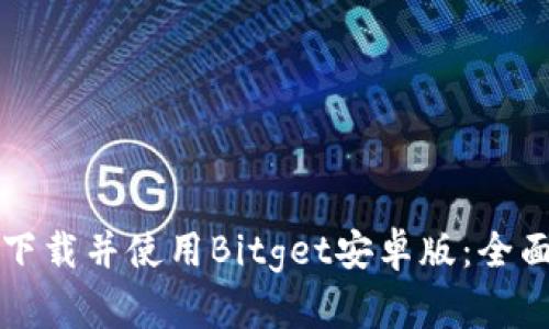 如何下载并使用Bitget安卓版：全面指南