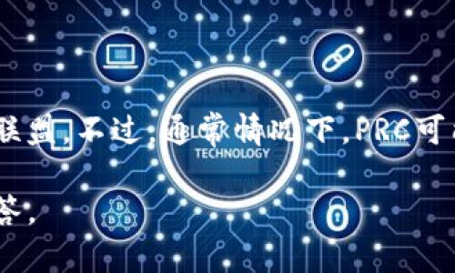 区块链PRC通常是指“Public Relations Committee”（公共关系委员会）的缩写，而在区块链领域，PRC可能还指某些特定的项目或联盟。不过，通常情况下，PRC可能不会作为一个标准术语出现在区块链的技术文献或讨论中。因此如果你有更具体的上下文或想要了解的内容，欢迎提供更多信息。

如果你是在询问“PRC”作为某个具体的区块链项目（如“PRC代币”或“PRC链”），请提供更多的背景信息。这样我可以更准确地为你解答。