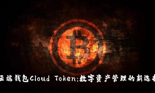 云端钱包Cloud Token：数字资产管理的新选择