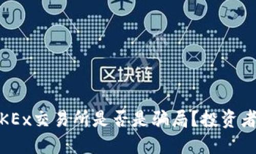 深度解读：OKEx交易所是否是骗局？投资者需谨慎对待