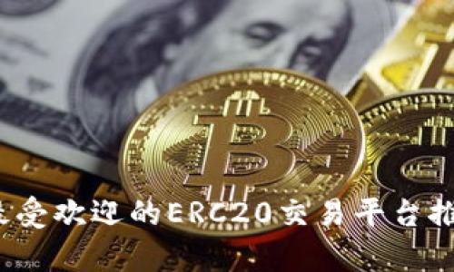 2023年最受欢迎的ERC20交易平台推荐与分析