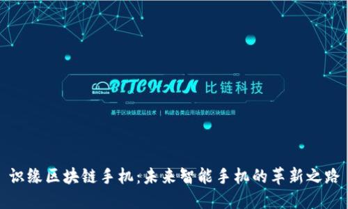 识缘区块链手机：未来智能手机的革新之路