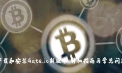 如何下载和安装Gate.io新版本：详细指南与常见问