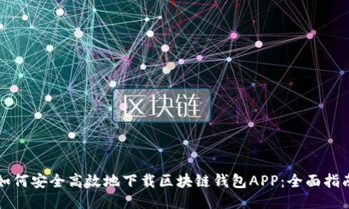 如何安全高效地下载区块链钱包APP：全面指南