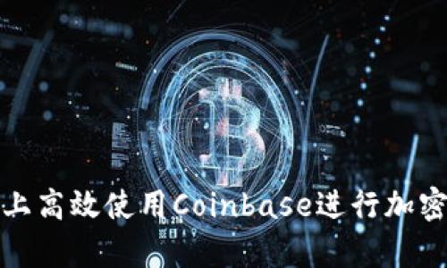 如何在安卓设备上高效使用Coinbase进行加密货币交易与管理