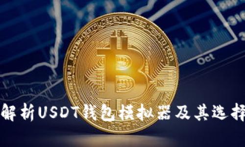 全面解析USDT钱包模拟器及其选择指南
