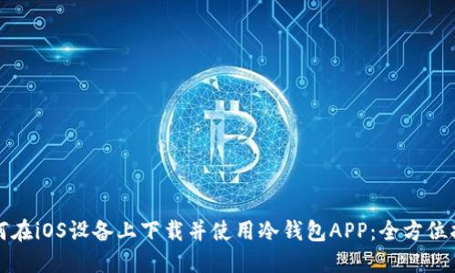 如何在iOS设备上下载并使用冷钱包APP：全方位指南