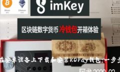 如何在安卓设备上下载和安装KDPay钱包：一步步指