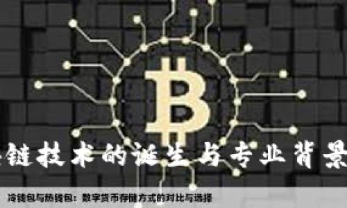 区块链技术的诞生与专业背景解析