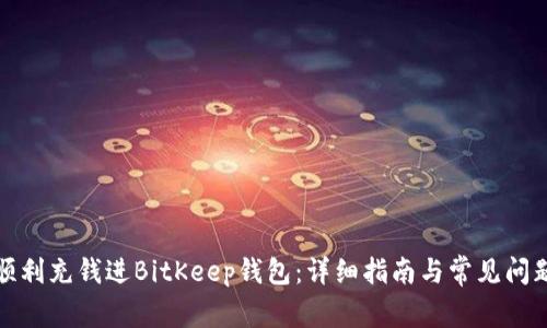 如何顺利充钱进BitKeep钱包：详细指南与常见问题解答