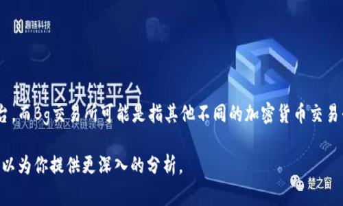 Bitget并不是Bg交易所（即Bg Exchange）。Bitget是一个专注于加密货币合约交易的平台，而Bg交易所可能是指其他不同的加密货币交易平台或服务。为了确保信息准确，建议查看官方资料或者相关网站获取最新的交易所信息。

如果你想要关于Bitget的详细信息，例如其功能、优缺点、交易策略等内容，请告诉我，我可以为你提供更深入的分析。