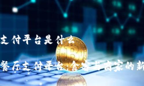 区块链餐厅支付平台是什么

揭秘区块链餐厅支付平台：食客与商家的新兴交易方式